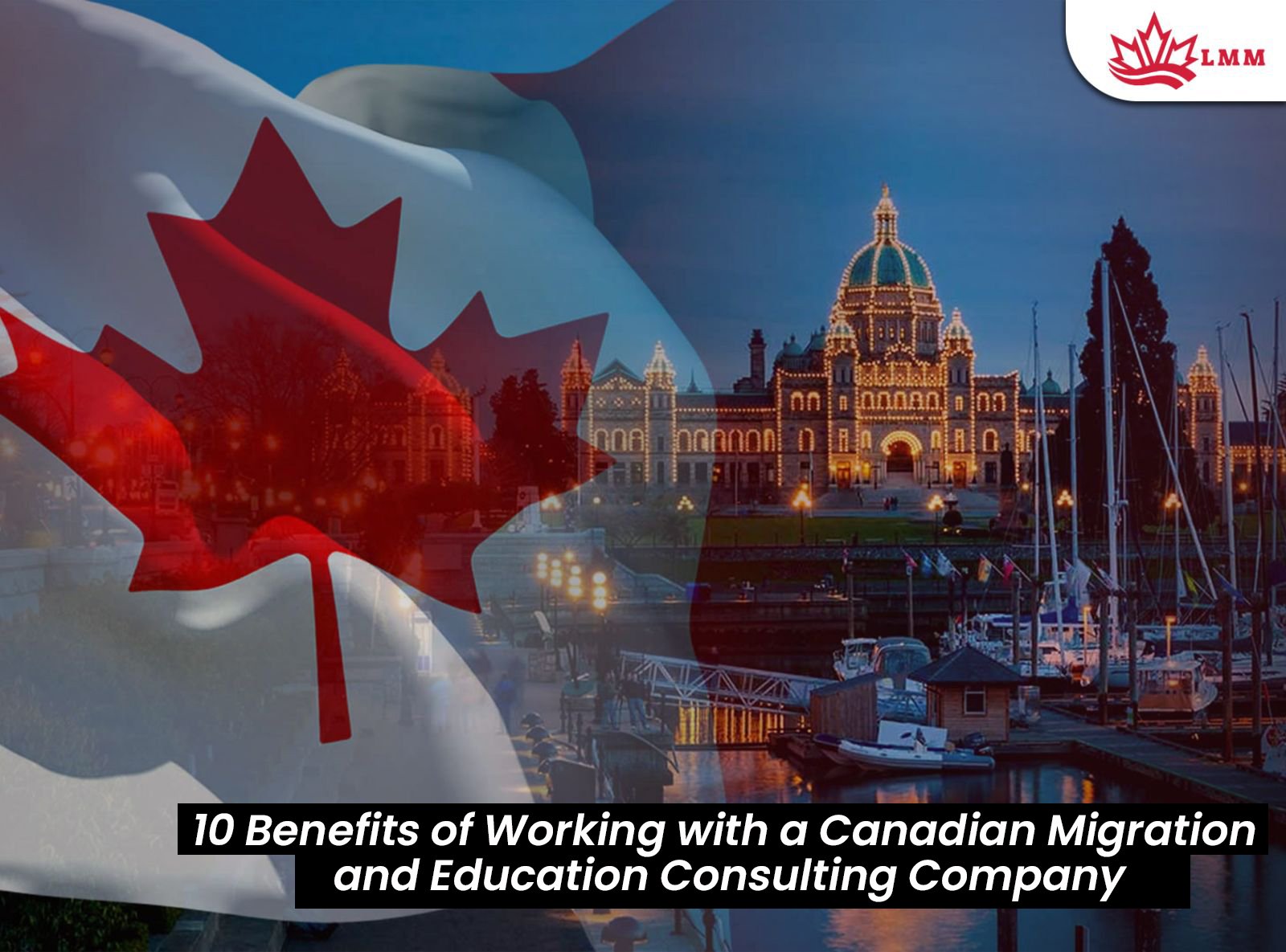 10 Proven Benefits of Working with a Canadian Migration and Education Consulting Company